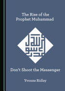 The Rise of the Prophet Muhammad: Don't Shoot the Messenger