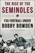The Rise of the Seminoles: Fsu Football Under Bobby Bowden