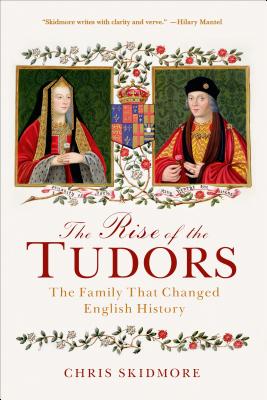 The Rise of the Tudors: The Family That Changed English History - Skidmore, Chris