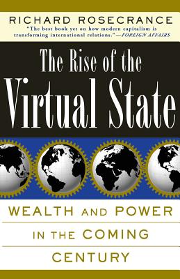 The Rise of the Virtual State Wealth and Power in the Coming Century - Rosecrance, Richard N