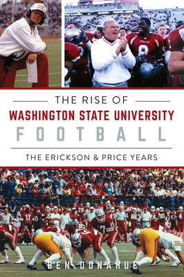The Rise of Washington State University Football: The Erickson & Price Years - Donahue, Ben