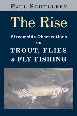 The Rise: Streamside Observations on Trout, Flies, and Fly Fishing - Schullery, Paul