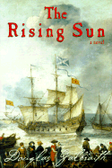 The Rising Sun: Being a True Account of the Voyage of the Great Ship of That Name, the Author's Adventures in the Wastes of the New World, and His Attendance at the Crimes and Betrayals That Have So Lately Aggreived These Islands