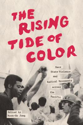 The Rising Tide of Color: Race, State Violence, and Radical Movements Across the Pacific - Jung, Moon-Ho, Professor (Editor)