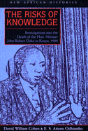 The Risks of Knowledge: Investigations Into the Death of the Hon. Minister John Robert Ouko in Kenya, 1990
