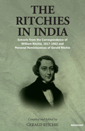 The Ritchies in India: Extracts from the Correspondence of William Ritchie, 1817-1862 and Personal Reminiscences of Gerald Ritchie