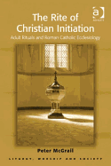 The Rite of Christian Initiation: Adult Rituals and Roman Catholic Ecclesiology