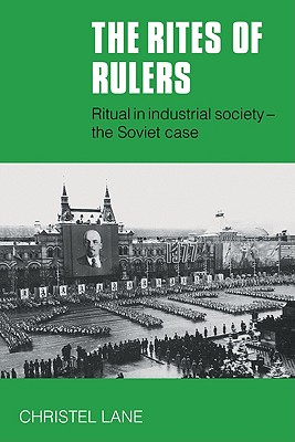 The Rites of Rulers: Ritual in Industrial Society - The Soviet Case - Lane, Christel