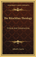 The Ritschlian Theology: Critical and Constructive.