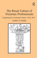 The Ritual Culture of Victorian Professionals: Competing for Ceremonial Status, 1838-1877