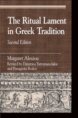 The Ritual Lament in Greek Tradition - Alexiou, Margaret, and Yatromanolakis, Dimitrios (Editor), and Roilos, Panagiotis (Editor)