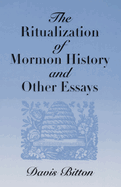 The Ritualization of Mormon History and Other Essays