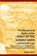 The Rituals and Myths of the Feast of the Goodly Gods of KTU/CAT 1.23: Royal Constructions of Opposition, Intersection, Integration, and Domination - Smith, Mark S