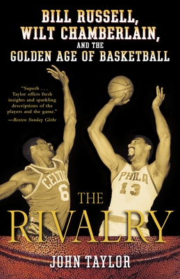 The Rivalry: Bill Russell, Wilt Chamberlain, and the Golden Age of Basketball - Taylor, John