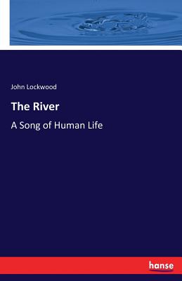 The River: A Song of Human Life - Lockwood, John