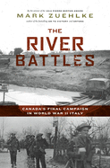 The River Battles: Canada's Final Campaign in World War II Italy