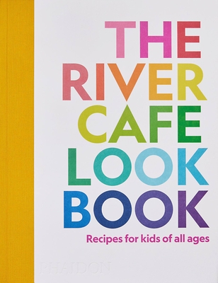 The River Cafe Look Book: Recipes for Kids of all Ages - Rogers, Ruth, and Owen, Sian Wyn, and Trivelli, Joseph