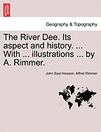 The River Dee. Its Aspect and History. with Illustrations by A. Rimmer.