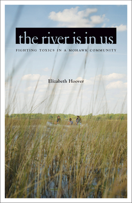 The River Is in Us: Fighting Toxics in a Mohawk Community - Hoover, Elizabeth