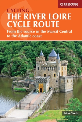 The River Loire Cycle Route: From the Source in the Massif Central to the Atlantic Coast - Wells, Mike