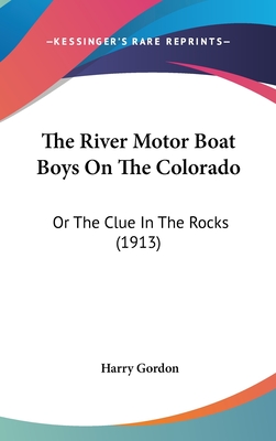 The River Motor Boat Boys On The Colorado: Or The Clue In The Rocks (1913) - Gordon, Harry