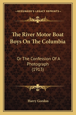 The River Motor Boat Boys on the Columbia: Or the Confession of a Photograph (1913) - Gordon, Harry