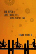 The River of Lost Footsteps: Histories of Burma - Myint-U, Thant