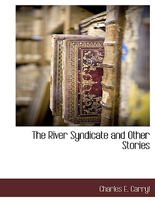 The River Syndicate and Other Stories - Carryl, Charles E