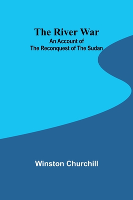 The River War: An Account of the Reconquest of the Sudan - Churchill, Winston