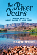 The River Years: A Memoir From the Muddy Banks of Lee's Ferry