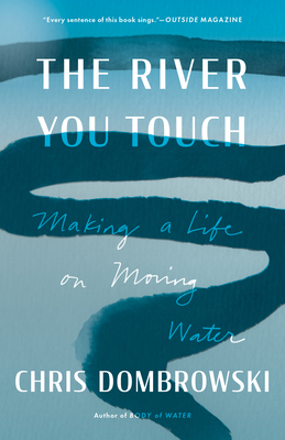 The River You Touch: Making a Life on Moving Water - Dombrowski, Chris