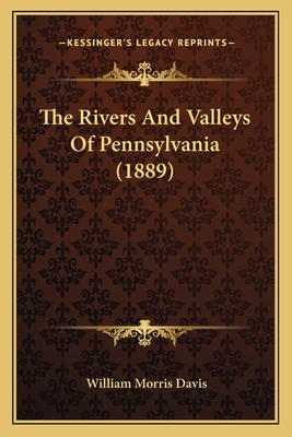 The Rivers And Valleys Of Pennsylvania (1889) - Davis, William Morris