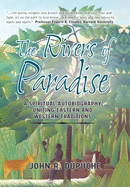 The Rivers of Paradise: A Spiritual Autobiography Uniting Eastern And Western Traditions