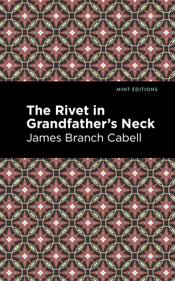 The Rivet in Grandfather's Neck: A Comedy of Limitations - Cabell, James Branch, and Editions, Mint (Contributions by)