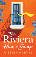 The Riviera House Swap: The BRAND NEW uplifting, sun-drenched getaway romance from BESTSELLING AUTHOR Gillian Harvey for 2024