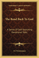 The Road Back To God: A Series Of Self-Searching Devotional Talks