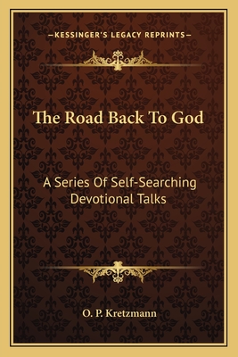 The Road Back To God: A Series Of Self-Searching Devotional Talks - Kretzmann, O P