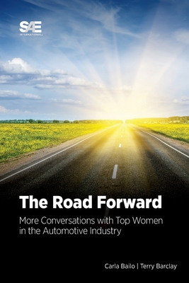 The Road Forward: More Conversations with Top Women in the Automotive Industry - Bailo, Carla, and Barclay, Terry