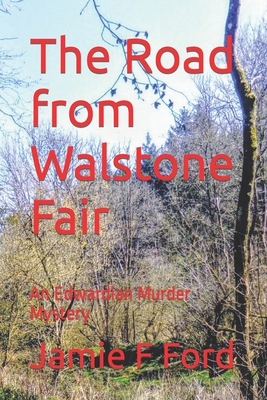 The Road from Walstone Fair: An Edwardian Murder Mystery - Ford, Jamie F