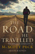 The Road He Travelled: The Revealing Biography of M Scott Peck