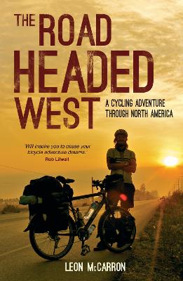 The Road Headed West: A Cycling Adventure Through North America - McCarron, Leon