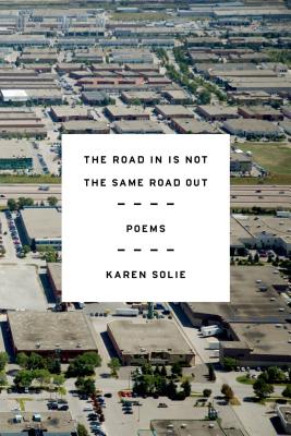 The Road in Is Not the Same Road Out: Poems - Solie, Karen