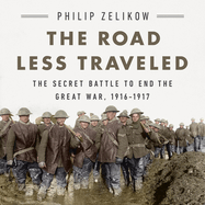 The Road Less Traveled: The Secret Battle to End the Great War, 1916-1917