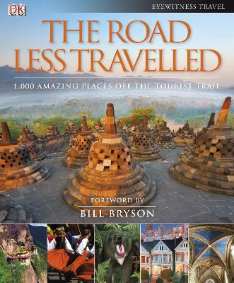The Road Less Travelled: 1,000 amazing places off the tourist trail - DK Eyewitness, and Bryson, Bill (Contributions by)