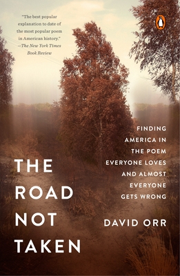 The Road Not Taken: Finding America in the Poem Everyone Loves and Almost Everyone Gets Wrong - Orr, David