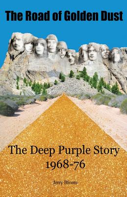 The Road of Golden Dust: The Deep Purple Story 1968-76 - Bloom, Jerry