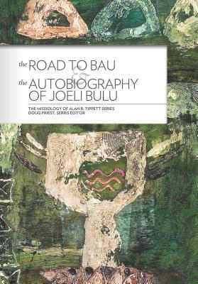 The Road to Bau & The Autobiography of Joeli Bulu - Tippett, Alan, and Priest, Doug (Editor)