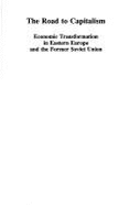 The Road to Capitalism: Economic Transformation in Eastern Europe and the Former Soviet Union