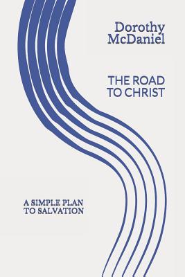 The Road to Christ: A simple plan to salvation - McDaniel, Michael, and McDaniel, Dorothy