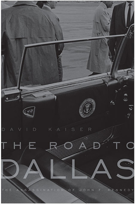 The Road to Dallas: The Assassination of John F. Kennedy - Kaiser, David